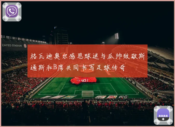 格瓦迪奥尔感恩球迷与瓜帅致敬斯通斯和B席共同书写足球传奇