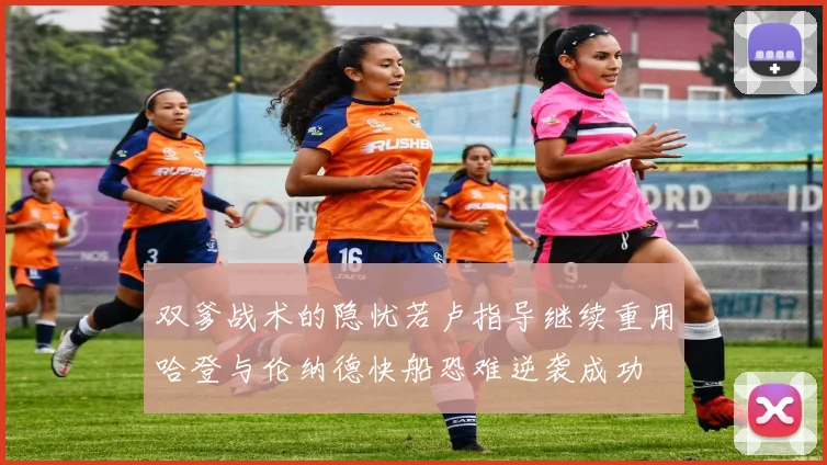 双爹战术的隐忧若卢指导继续重用哈登与伦纳德快船恐难逆袭成功